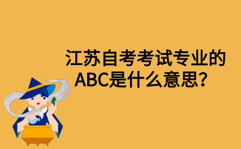 江苏自考考试专业的ABC是什么意思？