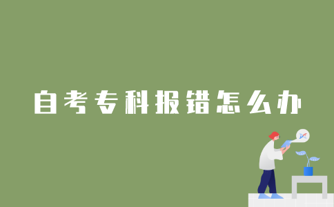 报错2022年1月江苏自考专科课程怎么办？