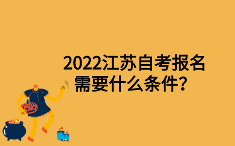 2022江苏自考报名需要什么条件？