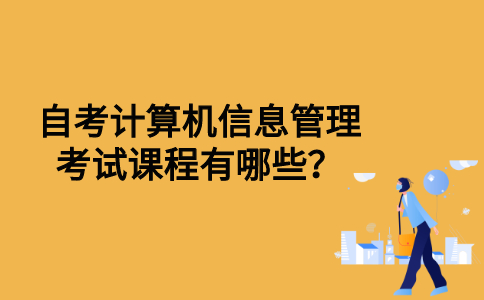自考计算机信息管理考试课程有哪些？