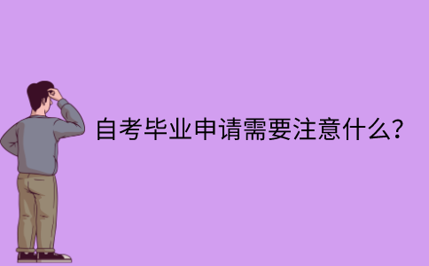 江苏自考毕业申请需要注意什么？