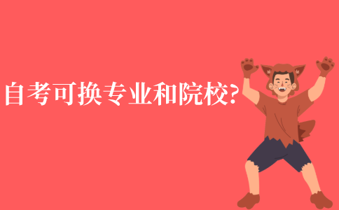 自考可以换专业和主考院校吗?