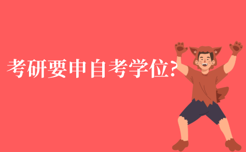 参加研究生考试要申请自考学位证?
