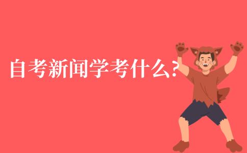 自考本科新闻学究竟考什么呢?