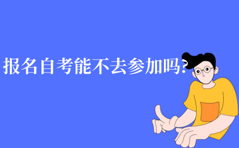 江苏报名自考了可以不去参加吗?