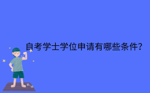 江苏省自考学士学位申请有哪些条件？