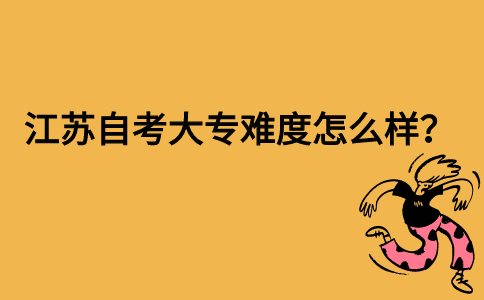 江苏自考大专难度怎么样？