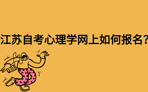江苏自考心理学网上如何报名？