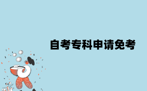 江苏自考专科申请免考需要哪些材料？