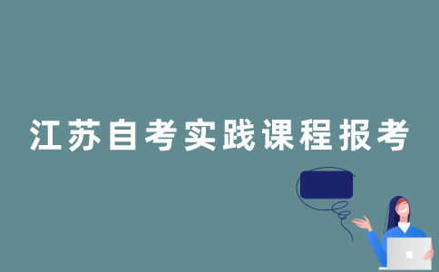 怎么报考江苏省自考实践课？