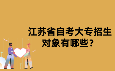 江苏省自考大专招生对象有哪些？