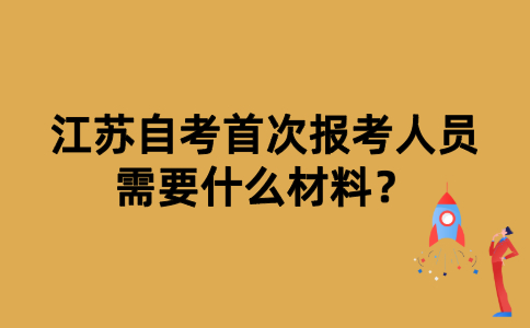 江苏自考首次报考人员需要什么材料？