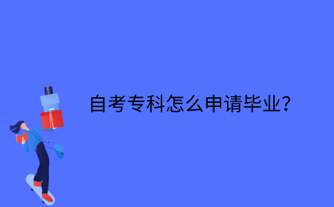 江苏省自考专科怎么申请毕业？