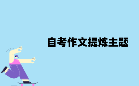 江苏自考作文怎么提炼主题？