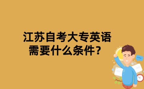 江苏自考大专英语需要什么条件？
