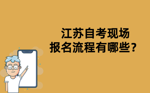 江苏自考现场报名流程有哪些？