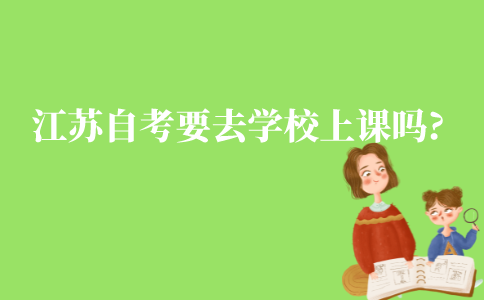 江苏自考本科要去学校上课吗?