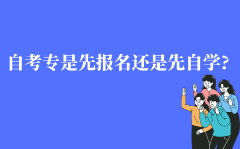 江苏自考大专是先报名还是先自学?