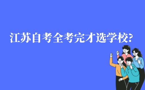 江苏自考全考完才能选学校吗?