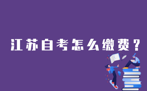江苏自考怎么缴费？