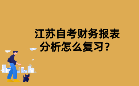 江苏自考财务报表分析怎么复习？