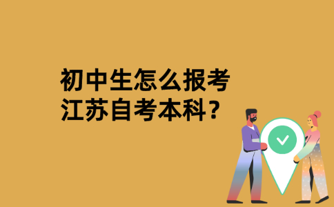 初中生怎么报考江苏自考本科？
