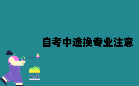江苏自考中途换专业该注意什么？