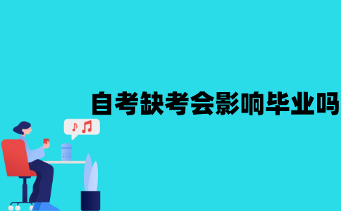江苏自考缺考一门会影响毕业吗？