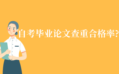 江苏自考本科毕业论文查重合格率多少?