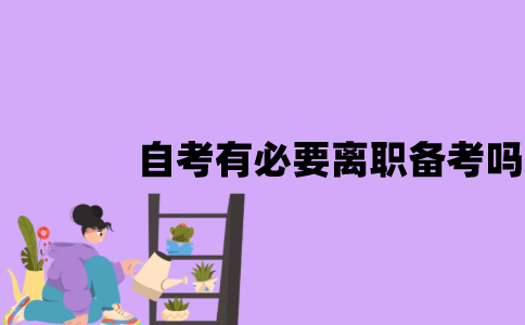 江苏自考有必要离职备考吗？