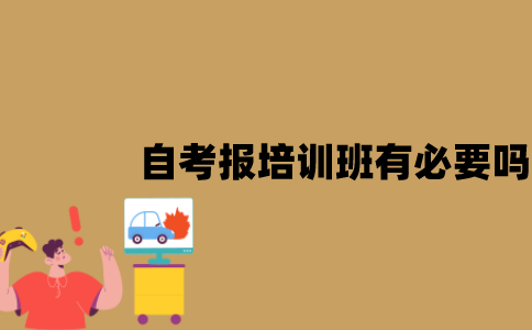 江苏自考报培训班有必要吗？
