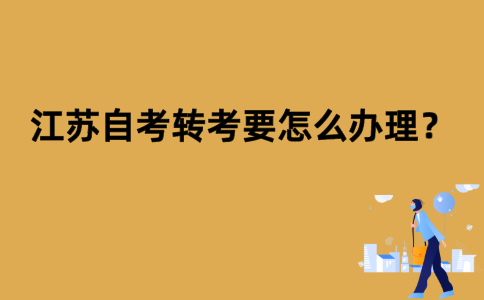 江苏自考转考要怎么办理？