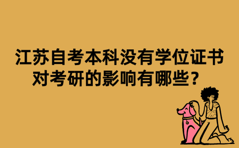 江苏自考本科没有学位证书对考研的影响有哪些？