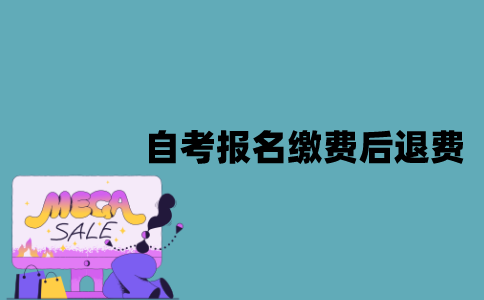 江苏自考报名缴费后还可以退费吗？
