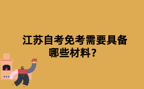 江苏自考免考需要具备哪些材料？
