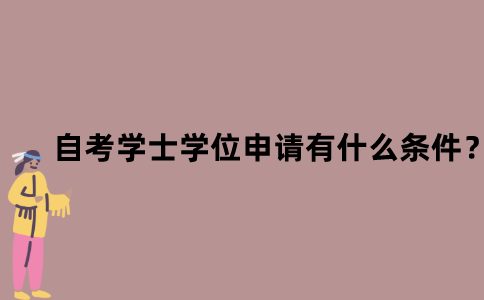 江苏省自考学士学位的申请有什么条件？