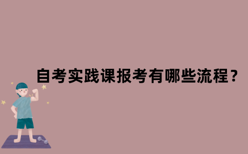 江苏自考实践课报考有哪些流程？