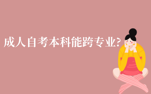 江苏成人自考本科能跨专业吗?