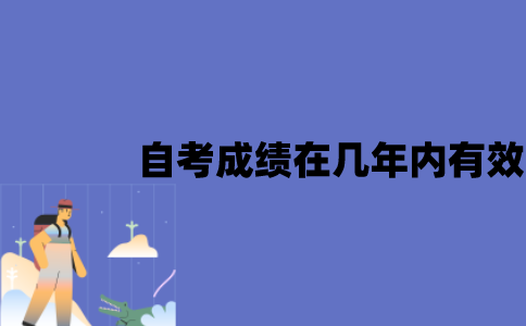 江苏自考成绩在几年内有效？