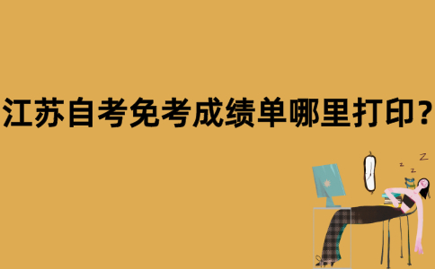 江苏自考免考成绩单哪里打印？