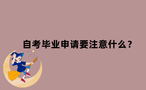 江苏自考毕业申请要注意什么？