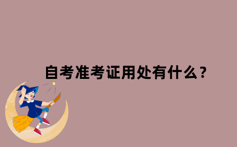 江苏省自考准考证用处有什么？