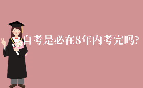 江苏自考是必在8年内考完吗?