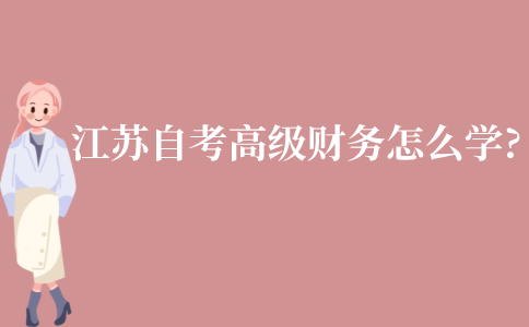 江苏自考高级财务怎么学?