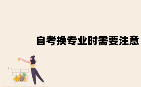 江苏自考换专业时需要注意些什么？