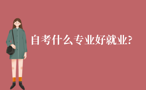 江苏自考什么专业比较好就业?