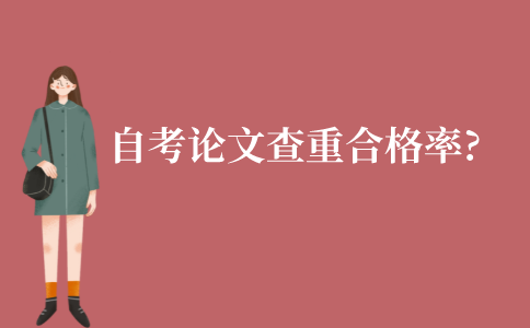 江苏自考本毕业论文查重合格率多少?