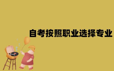 江苏自考怎么按照职业发展选择专业？