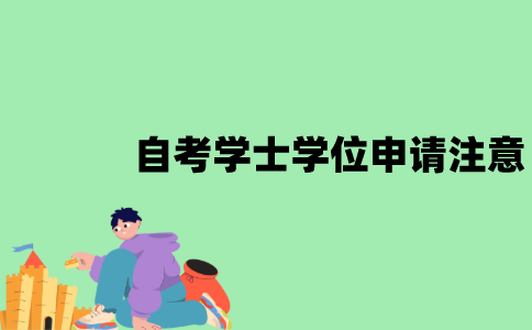 江苏自考学士学位申请时需要注意什么？