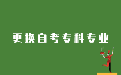 江苏自考如何更换专科专业？